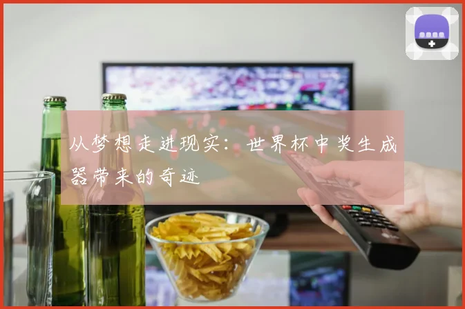 从梦想走进现实：世界杯中奖生成器带来的奇迹